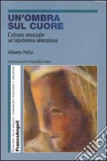 Un'ombra sul cuore. L'abuso sessuale: un'epidemia silenziosa libro di Pellai Alberto