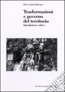 Trasformazioni e governo del territorio. Introduzione critica libro di Palermo Pier Carlo