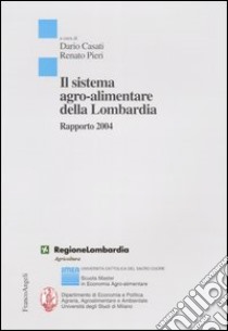 Il sistema agro-alimentare della Lombardia. Rapporto 2004 libro di Casati D. (cur.); Pieri R. (cur.)