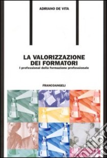 La valorizzazione dei formatori. I professional della formazione professionale libro di De Vita A. (cur.)