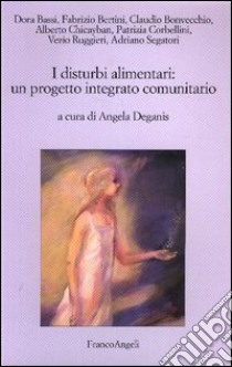 I disturbi alimentari: un progetto integrato comunitario libro di Deganis A. (cur.)