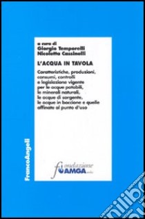 L'acqua in tavola. Caratteristiche, produzioni, consumi, controlli e legislazione vigente per le acque potabili, le minerali naturali, le acque di sorgente... libro di Temporelli G. (cur.); Cassinelli N. (cur.)