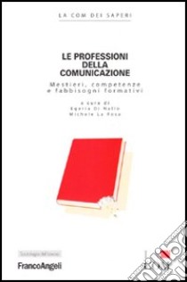 Le professioni della comunicazione. Mestieri, competenze e fabbisogni formativi libro di Di Nallo E. (cur.); La Rosa M. (cur.)