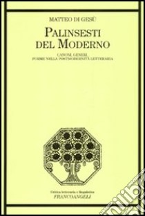 Palinsesti del moderno. Canoni, generi e forme della postmodernità letteraria libro di Di Gesù Matteo