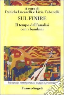 Sul finire. Il tempo dell'analisi con i bambini libro di Lucarelli Daniela; Tabanelli Livia