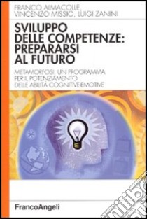 Sviluppo delle competenze: prepararsi al futuro. Metamorfosi, un programma per il potenziamento delle abilità cognitivo-emotive libro di Almacolle Franco; Missio Vincenzo; Zanini Luigi