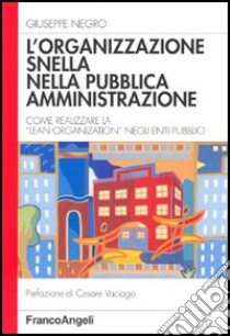 L'organizzazione snella nella pubblica amministrazione. Come realizzare la «lean organization» negli enti pubblici libro di Negro Giuseppe