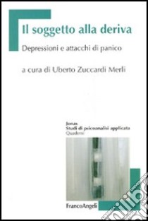 Il soggetto alla deriva. Depressioni e attacchi di panico libro di Zuccardi Merli U. (cur.)