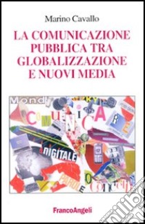 La comunicazione pubblica tra globalizzazione e nuovi media libro di Cavallo Marino