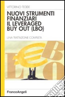 Nuovi strumenti finanziari. Il levereged by out (LBO). Una trattazione completa libro di Tedde Vittorino