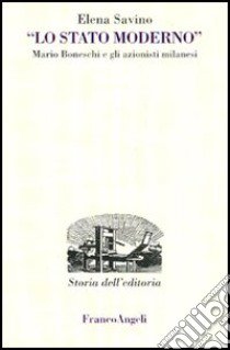 Lo Stato Moderno. Mario Boneschi e gli azionisti milanesi libro di Savino Elena