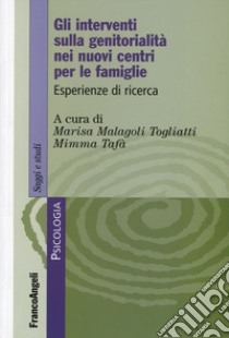 Gli interventi sulla genitorialità nei nuovi centri per le famiglie. Esperienze di ricerca libro di Malagoli Togliatti M. (cur.); Tafà M. (cur.)