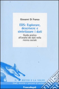 EDS: esplorare, descrivere e sintetizzare i dati. Guida pratica all'analisi dei dati nella ricerca sociale libro di Di Franco Giovanni