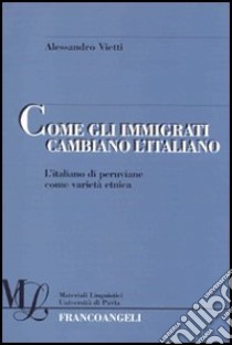Come gli immigrati cambiano l'italiano. L'italiano di peruviane come varietà etnica libro di Vietti Alessandro