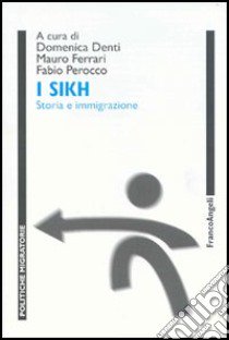 I Sikh. Storia e immigrazione libro di Denti D. (cur.); Ferrari M. (cur.); Perocco F. (cur.)