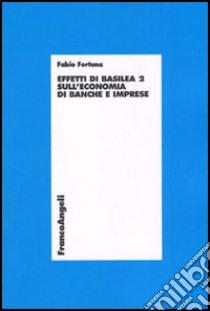 Effetti di Basilea 2 sull'economia di banche e imprese libro di Fortuna Fabio