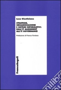 Strategie, organizzazione e sistemi informativi: dall'IT alignment all'IT governance libro di Giustiniano Luca