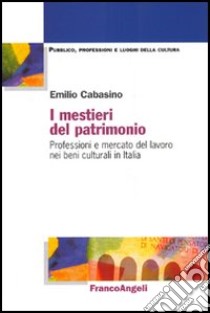 I mestieri del patrimonio. Professioni e mercato del lavoro nei beni culturali in Italia libro di Cabasino Emilio