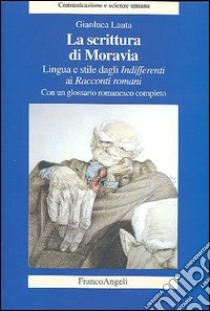 La scrittura di Moravia. Lingua e stile dagli Indifferenti ai Racconti romani libro di Lauta Gianluca