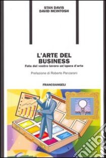 L'arte del business. Fate del vostro lavoro un'opera d'arte libro di Davis Stan; McIntosh David