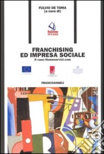 Franchising e impresa sociale. Il caso Homeservizi.com libro di De Toma F. (cur.)