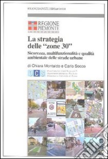 La strategia delle «zone 30». Sicurezza, multifunzionalità e qualità ambientale delle strade urbane libro di Montaldo C. (cur.); Socco C. (cur.)