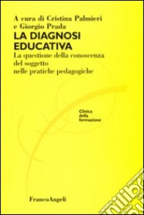 La diagnosi educativa. La questione della conoscenza del soggetto nelle pratiche pedagogiche libro di Palmieri C. (cur.); Prada G. (cur.)