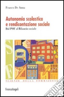 Autonomia scolastica e rendicontazione sociale. Dal POF al bilancio sociale libro di De Anna Franco