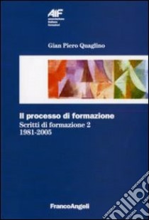 Il processo di formazione. Scritti di formazione 1981-2005 libro di Quaglino Gian Piero