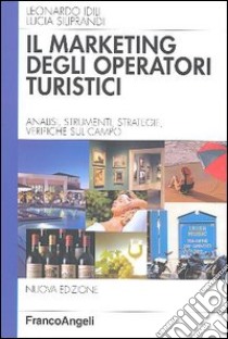 Marketing degli operatori turistici. Analisi, strumenti, strategie, verifiche sul campo libro di Idili Leonardo; Siliprandi Lucia