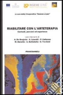 Riabilitare con l'arteterapia. Contesti, percorsi ed esperienze libro di Cooperativa Insieme si può (cur.)