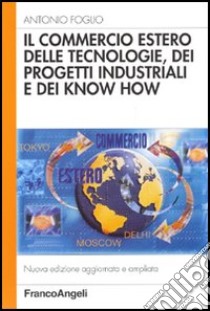 Il commercio estero delle tecnologie, dei progetti industriali e dei know-how libro di Foglio Antonio