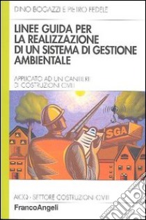 Linee guida per la realizzazione di un sistema di gestione ambientale applicato a un cantiere di costruzioni civili libro di Bogazzi Dino; Fedele Pietro