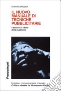 Il nuovo manuale di tecniche pubblicitarie. Il senso e il valore della pubblicità libro di Lombardi Marco