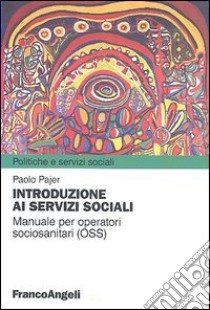 Introduzione ai servizi sociali. Manuale per operatori sociosanitari (OSS) libro di Pajer Paolo