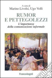 Rumor e pettegolezzi. L'importanza della comunicazione informale libro di Livolsi M. (cur.); Volli U. (cur.)