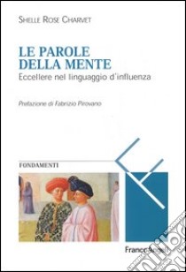 Le parole della mente. Eccellere nel linguaggio d'influenza libro di Charvet Shelle Rose