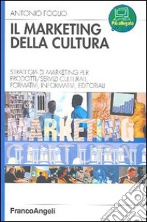 Il marketing della cultura. Strategia di marketing per profotti-servizi culturali, formativi, informativi, editoriali libro di Foglio Antonio