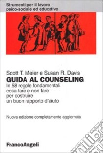 Guida al counseling. In 58 regole fondamentali cosa fare e non fare per costruire un buon rapporto d'aiuto libro di Meier Scott T. - Davis Susan R.