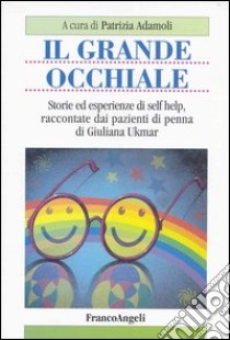 Il grande occhiale. Storie ed esperienze di self help, raccontate dai pazienti di penna di Giuliana Ukmar libro di Adamoli P. (cur.)