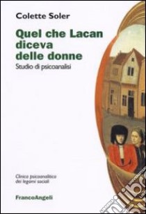 Quel che Lacan diceva delle donne. Studio di psicoanalisi libro di Soler Colette