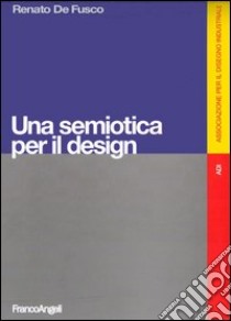 Una semiotica per il design. Ediz. illustrata libro di De Fusco Renato