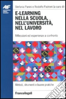 E-learning nella scuola, nell'università, nel lavoro. Riflessioni ed esperienze a confronto libro di Panini S. (cur.); Padroni R. (cur.)