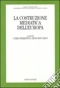 La costruzione mediatica dell'Europa libro di Marletti C. (cur.); Mouchon J. (cur.)