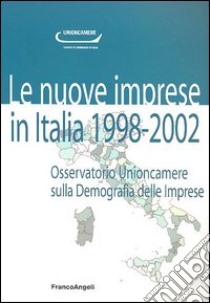 Le nuove imprese in Italia. 1998-2002. Osservatorio Unioncamere sulla demografia delle imprese libro di Unioncamere (cur.)