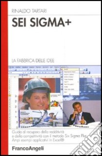 Sei Sigma Plus. La fabbrica delle idee. Guida al recupero della redditività e della competitività con il metodo del Six Sigma Plus. Ampi esempi applicativi in Excel libro di Tartari Rinaldo