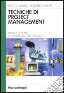 Tecniche di project management. Pianificazione e controllo dei progetti libro di Amato Rocco - Chiappi Roberto