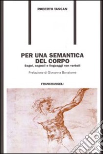 Per una semantica del corpo. Segni, segnali e linguaggi non verbali libro di Tassan Roberto