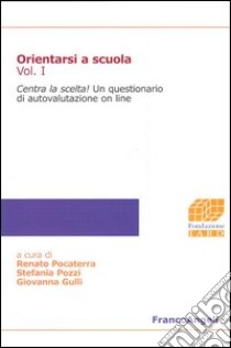 Orientarsi a scuola. Vol. 1: Centra la scelta! libro di Pocaterra R. (cur.); Pozzi S. (cur.); Gulli G. (cur.)