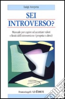 Sei introverso? Manuale per capire ed accettare valori e limiti dell'introversione (propria o altrui) libro di Anepeta Luigi